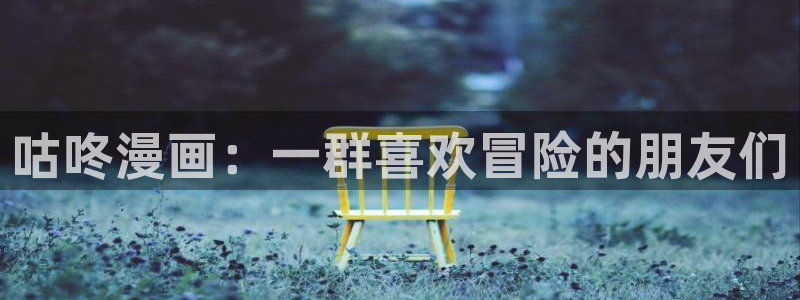 漫蛙怎么登录：咕咚漫画：一群喜欢冒险的朋友们