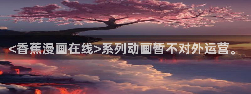 漫蛙的官网链接：<香蕉漫画在线>系列动画暂不对外运营。