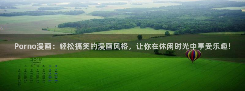漫蛙怎么下载：Porno漫画：轻松搞笑的漫画风格，让你在休闲时光中享受乐趣!