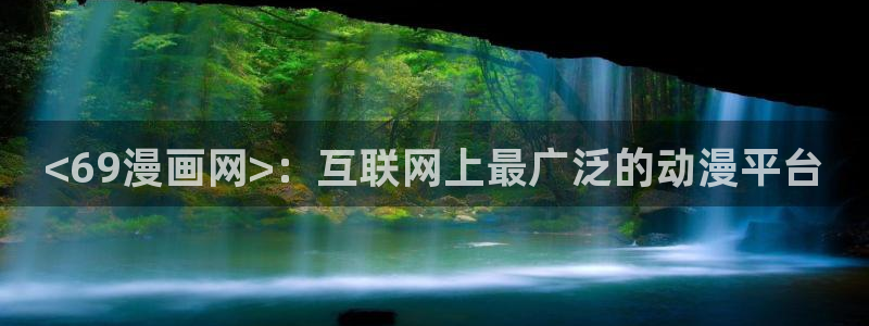 漫蛙登陆：<69漫画网>：互联网上最广泛的动漫平台