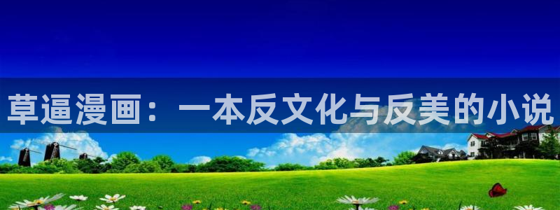 漫蛙漫画-漫蛙manwa：草逼漫画：一本反文化与反美的小说