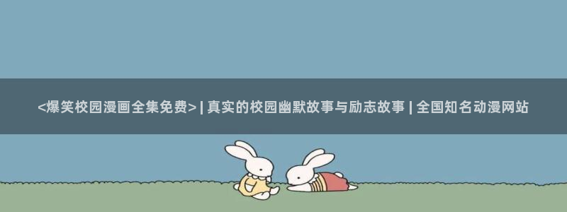 2025漫蛙：<爆笑校园漫画全集免费> | 真实的校园幽默故事与励志故事 | 全国知名动漫网站