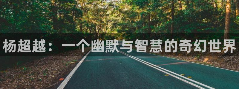 动漫蛙：杨超越：一个幽默与智慧的奇幻世界